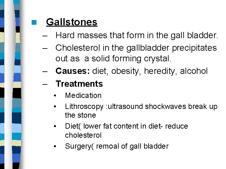  Gallstones – Hard masses that form in the gall bladder. – Cholesterol in
