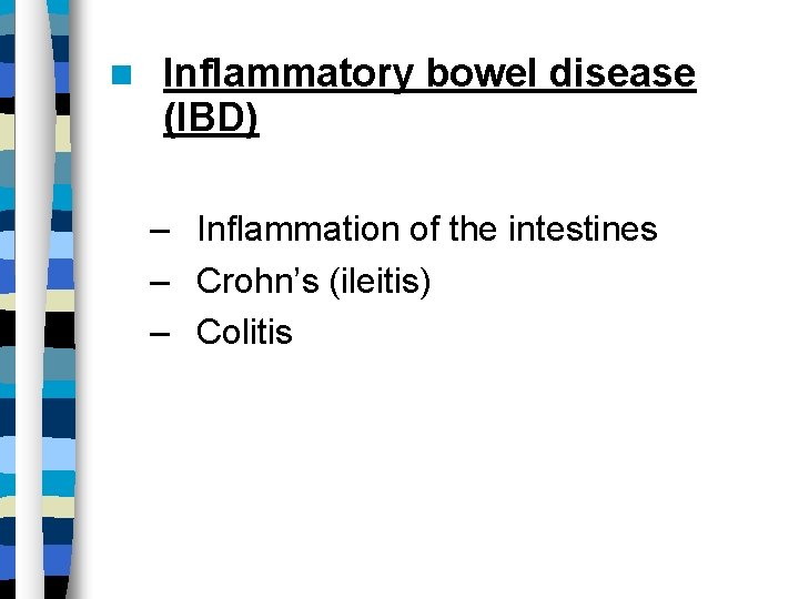  Inflammatory bowel disease (IBD) – Inflammation of the intestines – Crohn’s (ileitis) –