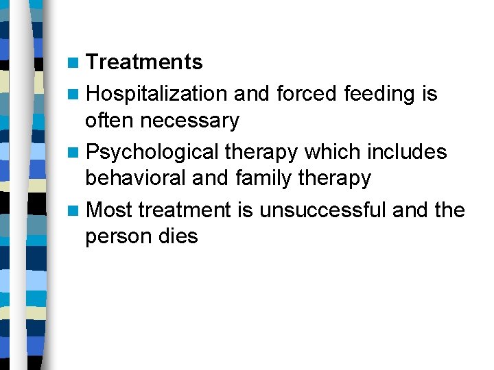  Treatments Hospitalization and forced feeding is often necessary Psychological therapy which includes behavioral