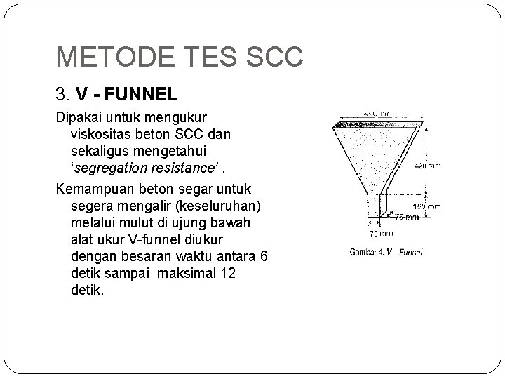 METODE TES SCC 3. V - FUNNEL Dipakai untuk mengukur viskositas beton SCC dan METODE TES SCC 3. V - FUNNEL Dipakai untuk mengukur viskositas beton SCC dan