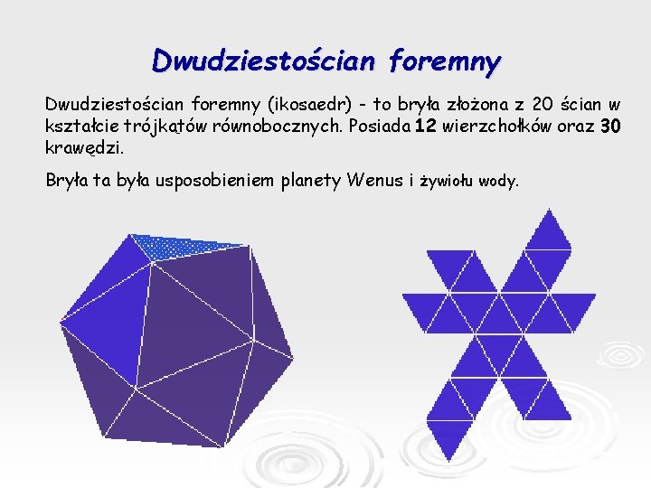 Dwudziestościan foremny (ikosaedr) - to bryła złożona z 20 ścian w kształcie trójkątów równobocznych.