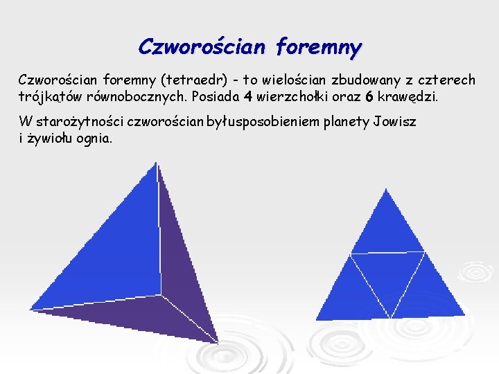Czworościan foremny (tetraedr) - to wielościan zbudowany z czterech trójkątów równobocznych. Posiada 4 wierzchołki