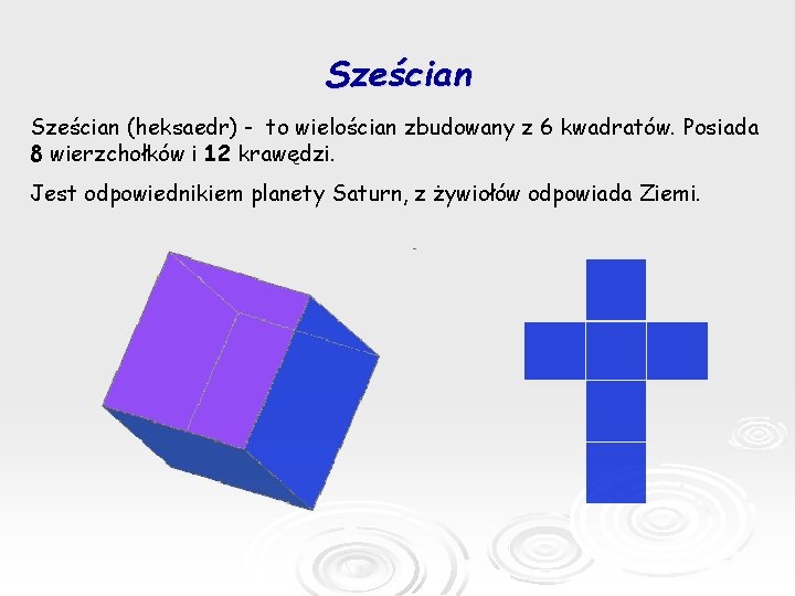 Sześcian (heksaedr) - to wielościan zbudowany z 6 kwadratów. Posiada 8 wierzchołków i 12