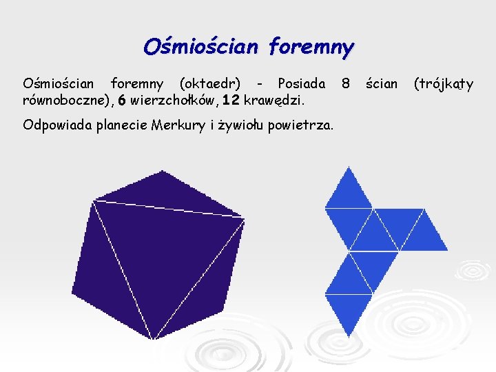Ośmiościan foremny (oktaedr) - Posiada równoboczne), 6 wierzchołków, 12 krawędzi. Odpowiada planecie Merkury i