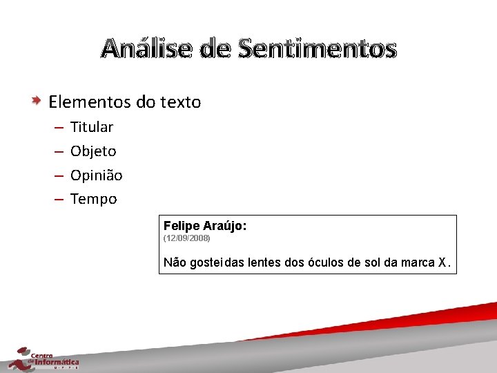 Análise de Sentimentos Elementos do texto – – Titular Objeto Opinião Tempo Felipe Araújo: