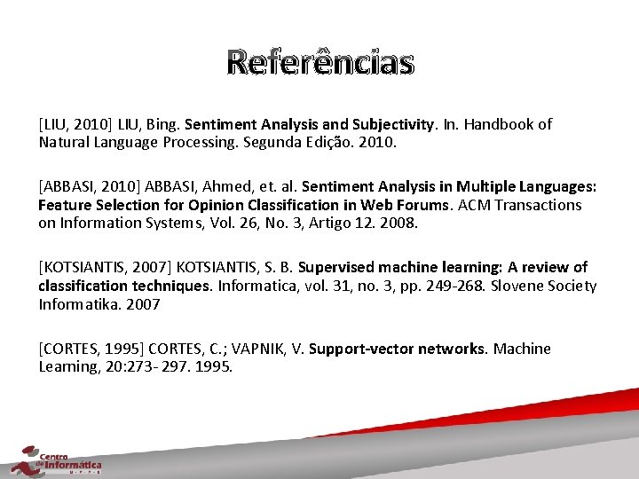 Referências [LIU, 2010] LIU, Bing. Sentiment Analysis and Subjectivity. In. Handbook of Natural Language