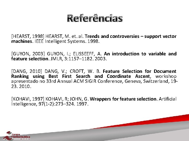 Referências [HEARST, 1998] HEARST, M. et. al. Trends and controversies – support vector machines.