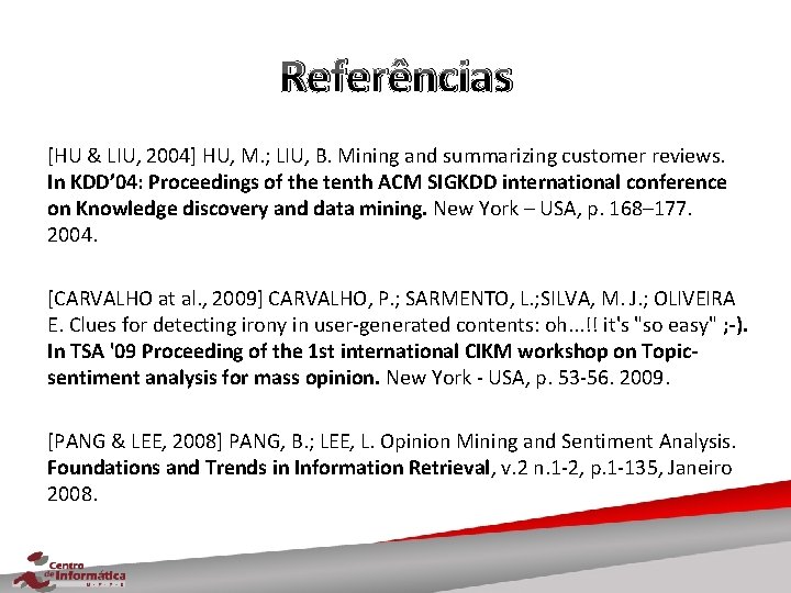 Referências [HU & LIU, 2004] HU, M. ; LIU, B. Mining and summarizing customer