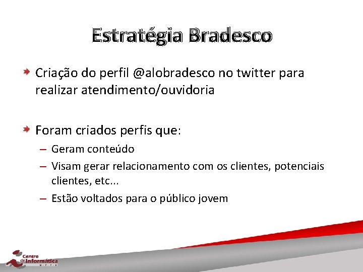 Estratégia Bradesco Criação do perfil @alobradesco no twitter para realizar atendimento/ouvidoria Foram criados perfis