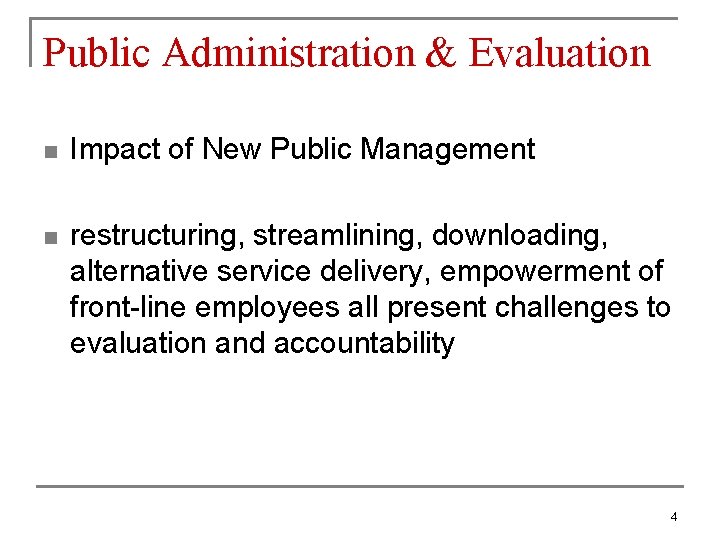 Public Administration & Evaluation n Impact of New Public Management n restructuring, streamlining, downloading,