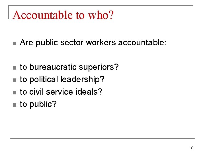 Accountable to who? n Are public sector workers accountable: n to bureaucratic superiors? to