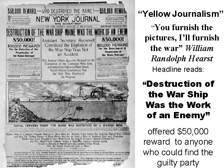 “Yellow Journalism” “You furnish the pictures, I’ll furnish the war” William Randolph Hearst Headline “Yellow Journalism” “You furnish the pictures, I’ll furnish the war” William Randolph Hearst Headline