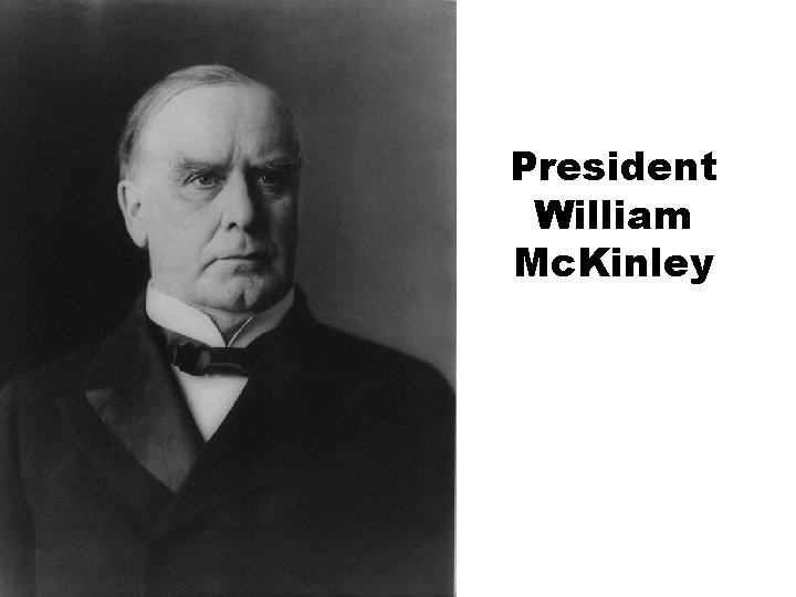 President William Mc. Kinley President William Mc. Kinley
