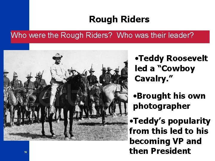 Rough Riders Who were the Rough Riders? Who was their leader? • Teddy Roosevelt Rough Riders Who were the Rough Riders? Who was their leader? • Teddy Roosevelt