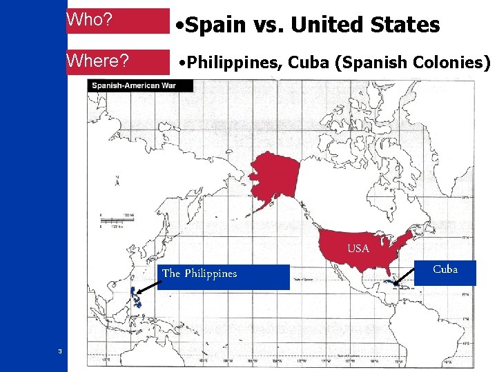 Who? • Spain vs. United States Where? • Philippines, Cuba (Spanish Colonies) USA The Who? • Spain vs. United States Where? • Philippines, Cuba (Spanish Colonies) USA The