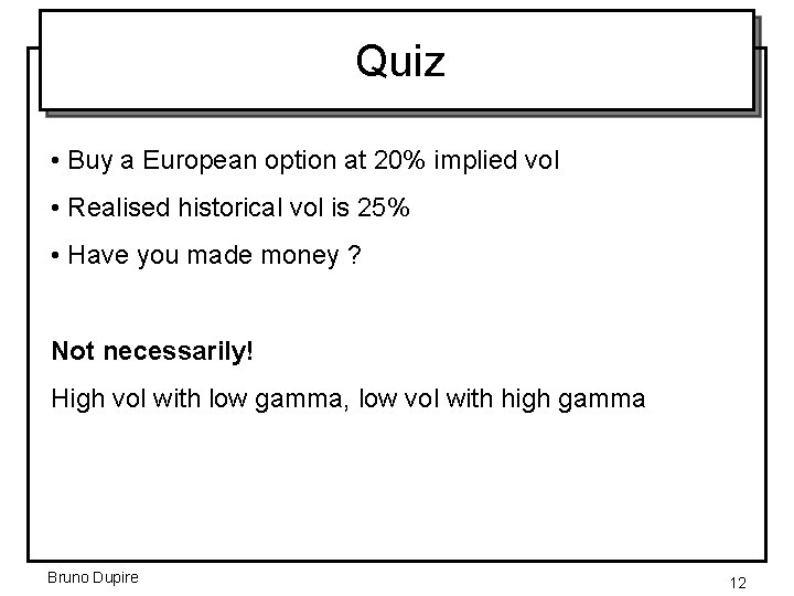 Quiz • Buy a European option at 20% implied vol • Realised historical vol