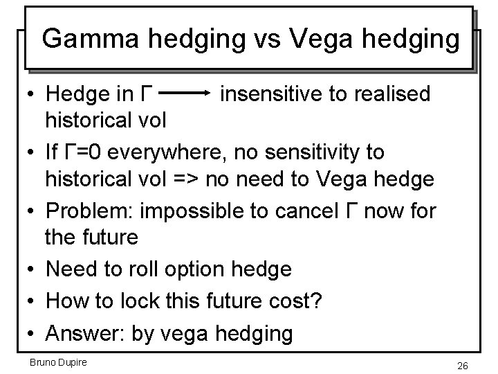 Gamma hedging vs Vega hedging • Hedge in Γ insensitive to realised historical vol