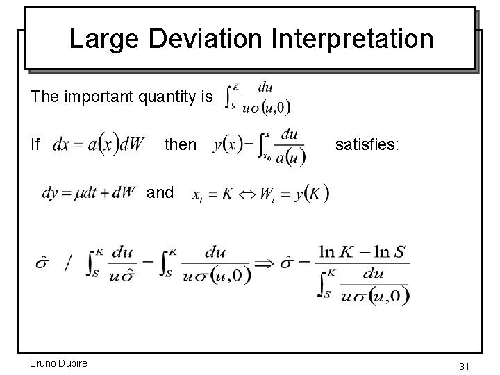 Large Deviation Interpretation The important quantity is If then satisfies: and Bruno Dupire 31