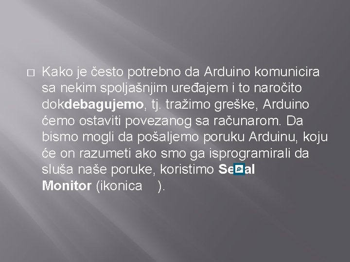 � Kako je često potrebno da Arduino komunicira sa nekim spoljašnjim uređajem i to