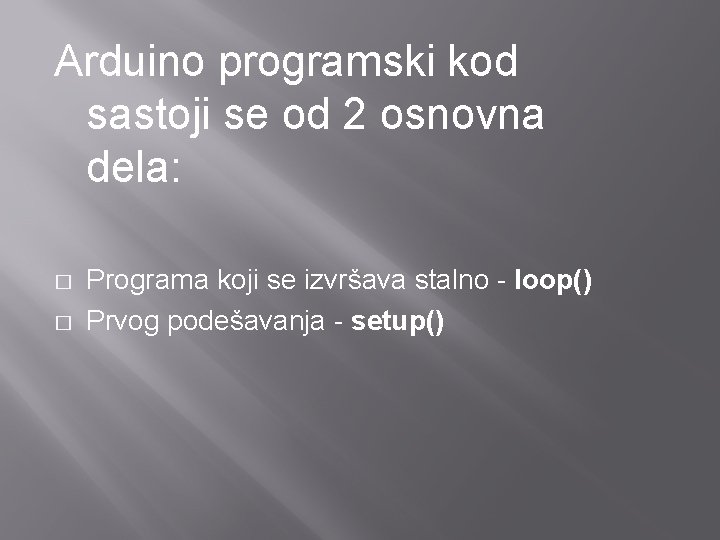 Arduino programski kod sastoji se od 2 osnovna dela: � � Programa koji se