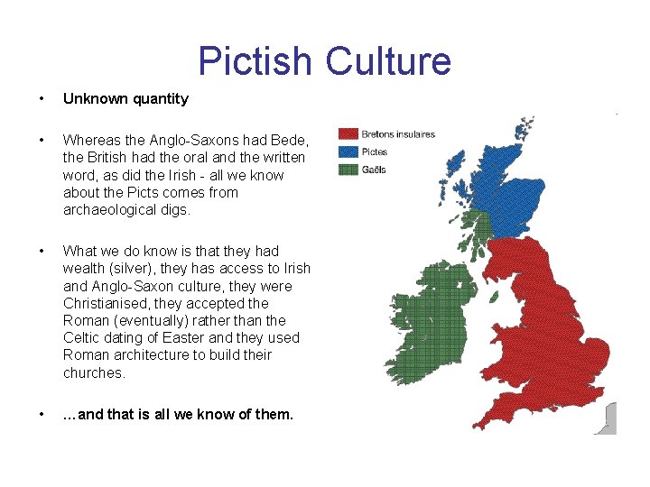 Pictish Culture • Unknown quantity • Whereas the Anglo-Saxons had Bede, the British had