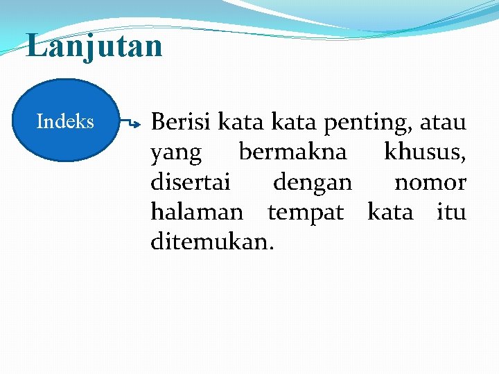 Lanjutan Indeks Berisi kata penting, atau yang bermakna khusus, disertai dengan nomor halaman tempat