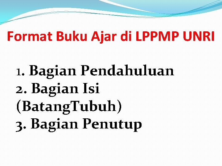 Format Buku Ajar di LPPMP UNRI 1. Bagian Pendahuluan 2. Bagian Isi (Batang. Tubuh)