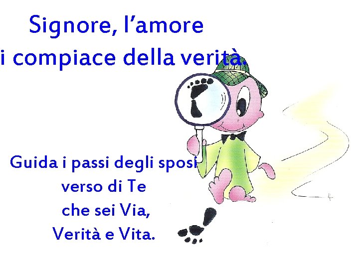 Signore, l’amore i compiace della verità. Guida i passi degli sposi verso di Te