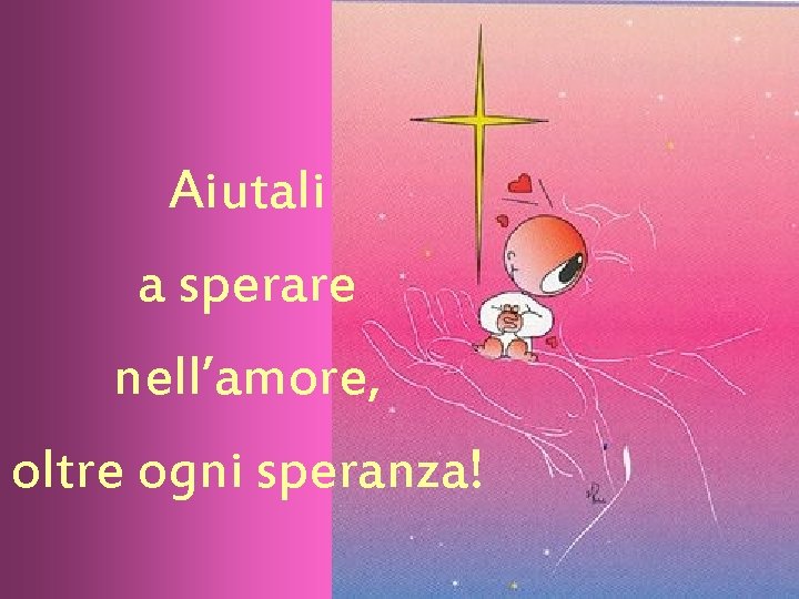 Aiutali a sperare nell’amore, oltre ogni speranza! 