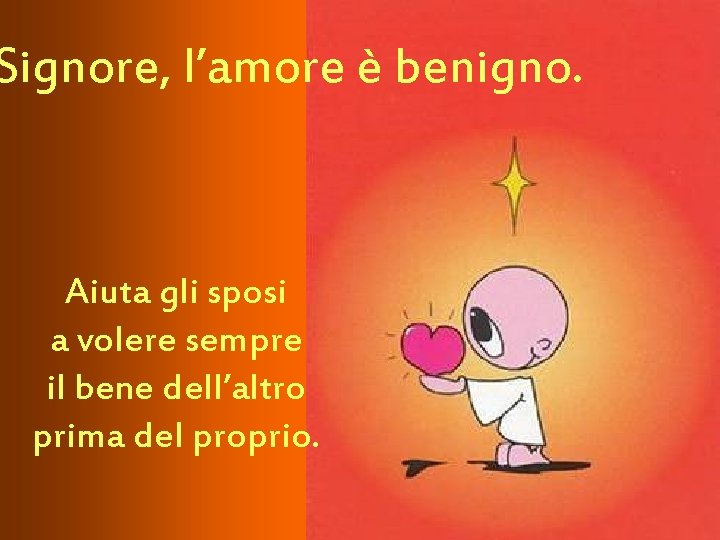 Signore, l’amore è benigno. Aiuta gli sposi a volere sempre il bene dell’altro prima