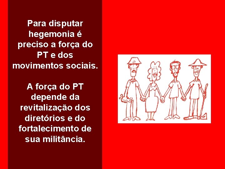 Para disputar hegemonia é preciso a força do PT e dos movimentos sociais. A