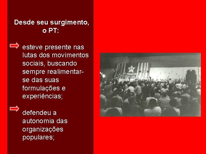 Desde seu surgimento, o PT: esteve presente nas lutas dos movimentos sociais, buscando sempre