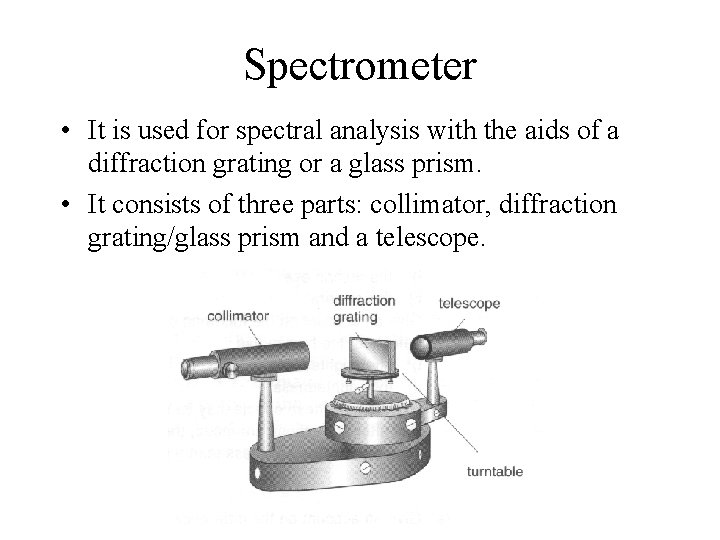 Spectrometer • It is used for spectral analysis with the aids of a diffraction