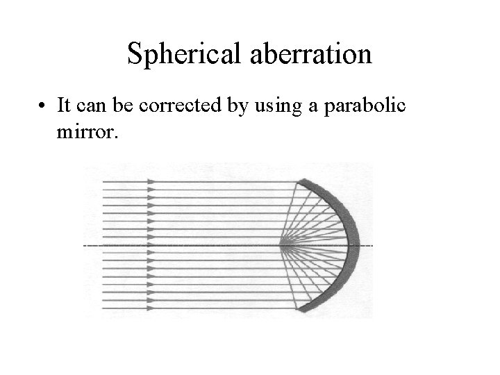 Spherical aberration • It can be corrected by using a parabolic mirror. 