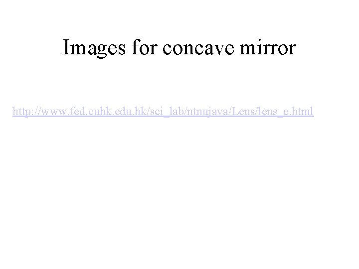 Images for concave mirror http: //www. fed. cuhk. edu. hk/sci_lab/ntnujava/Lens/lens_e. html 