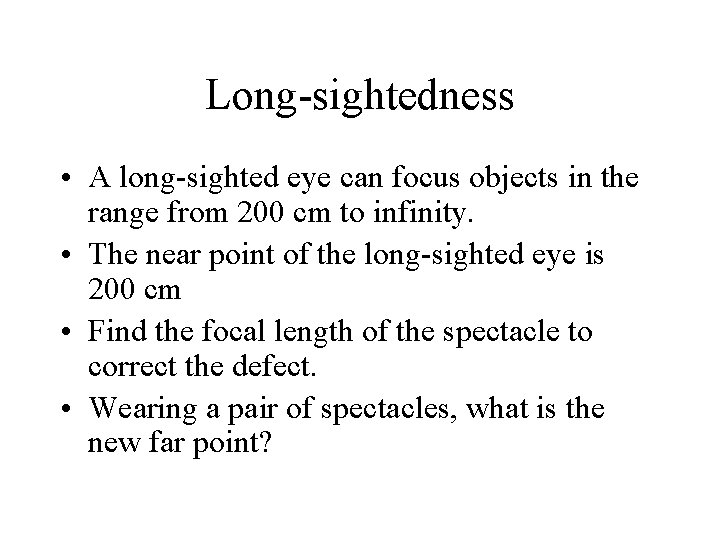 Long-sightedness • A long-sighted eye can focus objects in the range from 200 cm