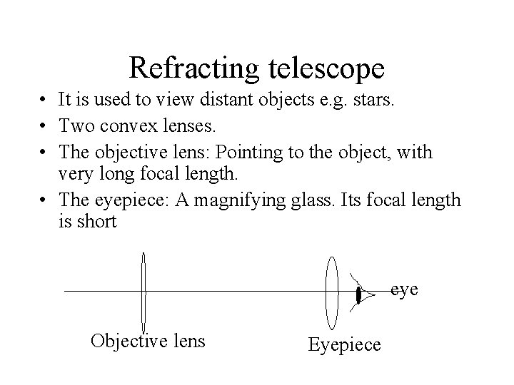 Refracting telescope • It is used to view distant objects e. g. stars. •