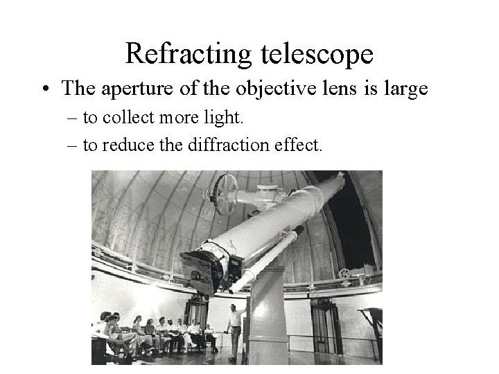 Refracting telescope • The aperture of the objective lens is large – to collect