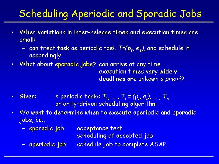 Scheduling Aperiodic and Sporadic Jobs • When variations in inter-release times and execution times
