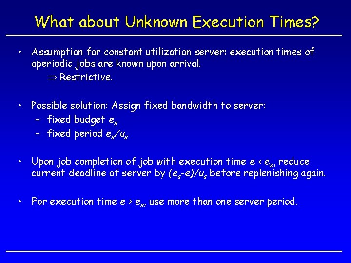 What about Unknown Execution Times? • Assumption for constant utilization server: execution times of