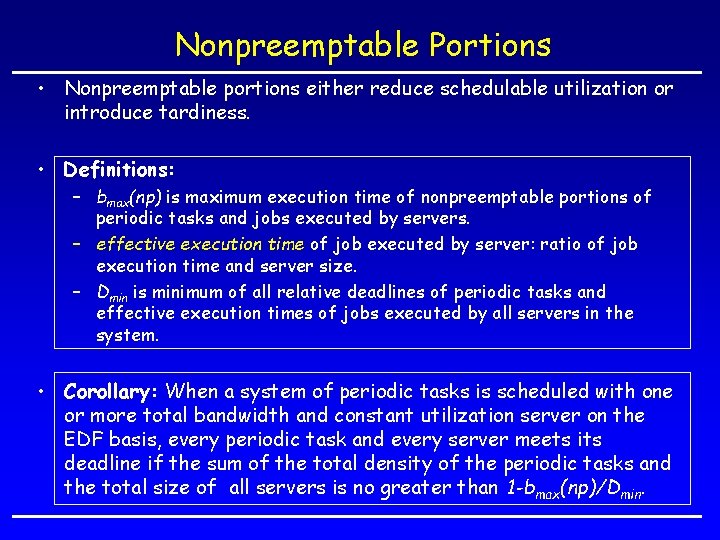 Nonpreemptable Portions • Nonpreemptable portions either reduce schedulable utilization or introduce tardiness. • Definitions: