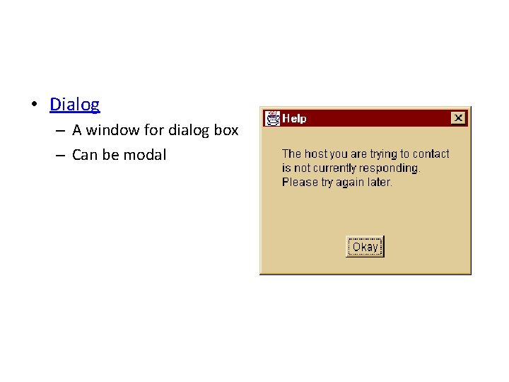  • Dialog – A window for dialog box – Can be modal 