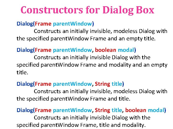 Constructors for Dialog Box Dialog(Frame parent. Window) Constructs an initially invisible, modeless Dialog with