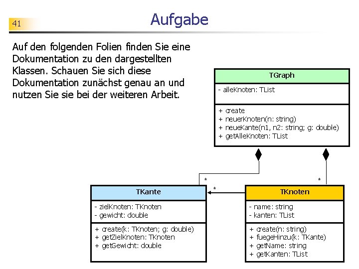 41 Aufgabe Auf den folgenden Folien finden Sie eine Dokumentation zu den dargestellten Klassen.