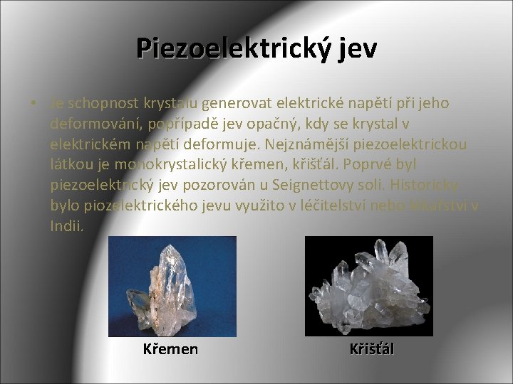 Piezoelektrický jev • Je schopnost krystalu generovat elektrické napětí při jeho deformování, popřípadě jev