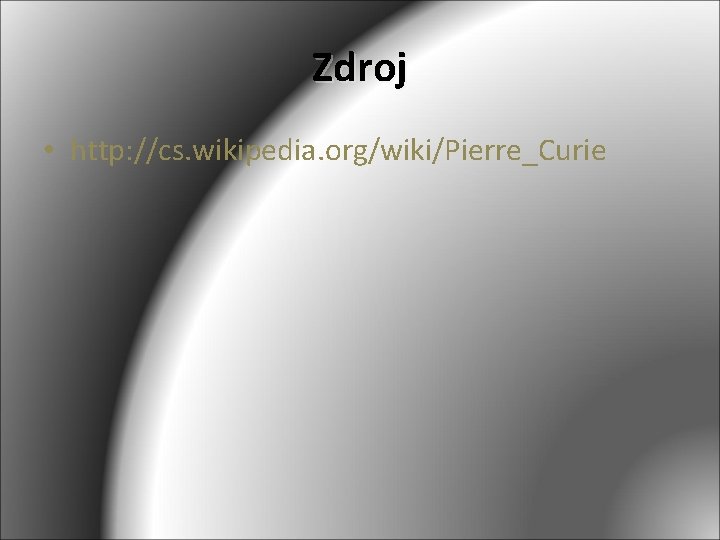 Zdroj • http: //cs. wikipedia. org/wiki/Pierre_Curie 