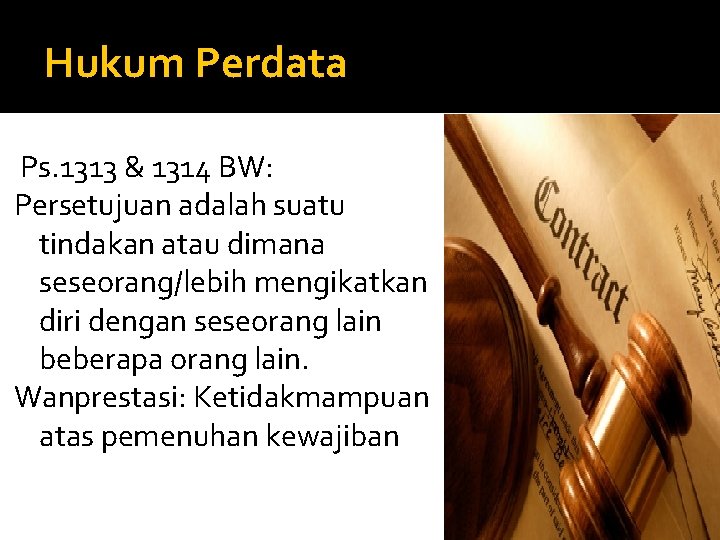 Hukum Perdata Ps. 1313 & 1314 BW: Persetujuan adalah suatu tindakan atau dimana seseorang/lebih