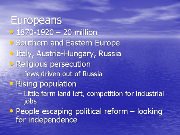 Europeans • 1870 -1920 – 20 million • Southern and Eastern Europe • Italy,