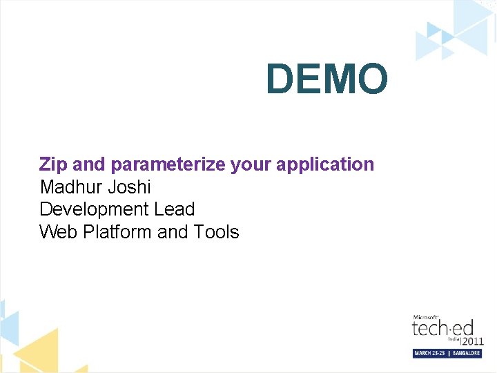 DEMO Zip and parameterize your application Madhur Joshi Development Lead Web Platform and Tools