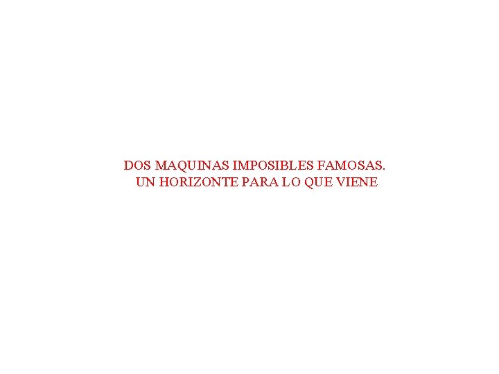 DOS MAQUINAS IMPOSIBLES FAMOSAS. UN HORIZONTE PARA LO QUE VIENE 